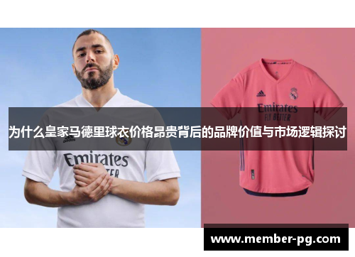 为什么皇家马德里球衣价格昂贵背后的品牌价值与市场逻辑探讨 为什么皇家马德里球衣价格昂贵背后的品牌价值与市场逻辑探讨