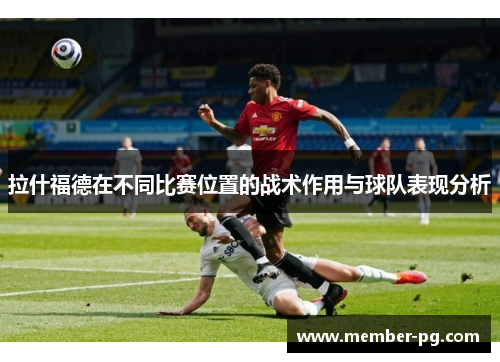 拉什福德在不同比赛位置的战术作用与球队表现分析