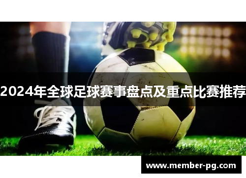 2024年全球足球赛事盘点及重点比赛推荐 2024年全球足球赛事盘点及重点比赛推荐