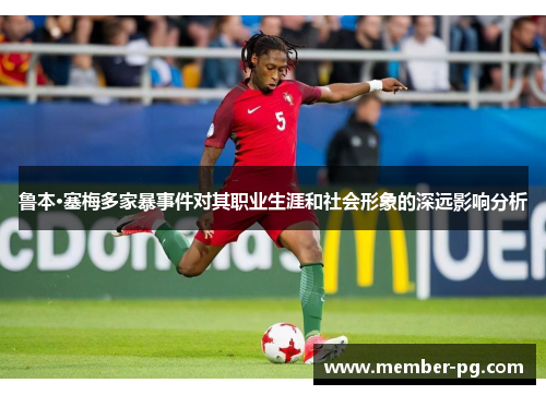 鲁本·塞梅多家暴事件对其职业生涯和社会形象的深远影响分析 鲁本·塞梅多家暴事件对其职业生涯和社会形象的深远影响分析