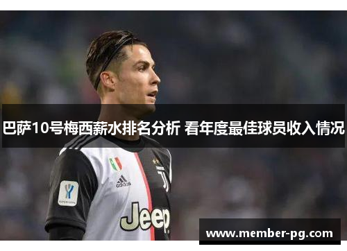 巴萨10号梅西薪水排名分析 看年度最佳球员收入情况 巴萨10号梅西薪水排名分析 看年度最佳球员收入情况