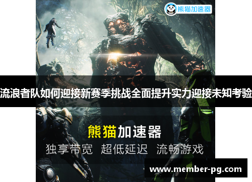 流浪者队如何迎接新赛季挑战全面提升实力迎接未知考验 流浪者队如何迎接新赛季挑战全面提升实力迎接未知考验