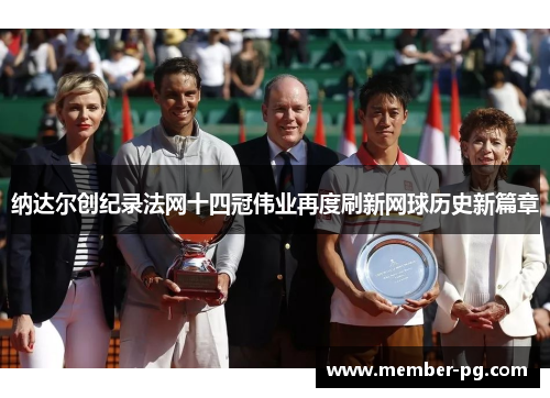 纳达尔创纪录法网十四冠伟业再度刷新网球历史新篇章