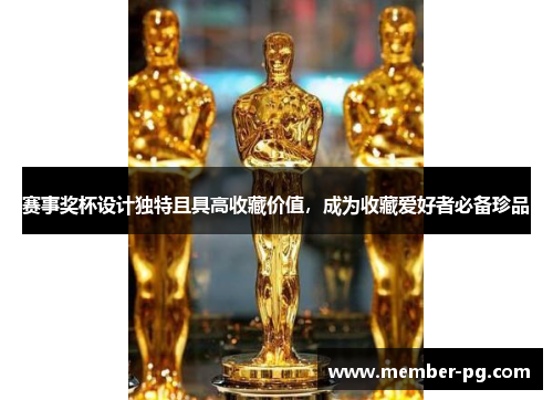 赛事奖杯设计独特且具高收藏价值，成为收藏爱好者必备珍品